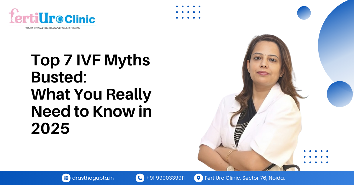 Top 7 IVF Myths Busted: What You Really Need to Know in 2025