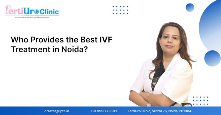 Who provides the best IVF treatment in Noida? 