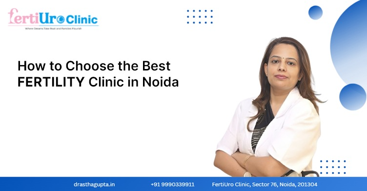 How to Choose the Best Fertility Clinic in Noida